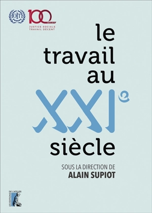 Le travail au XXIe siècle : livre du centenaire de l'Organisation internationale du travail