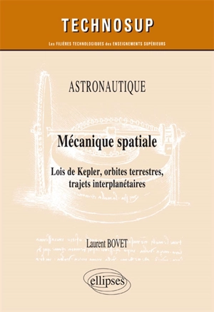 Astronautique : mécanique spatiale, lois de Kepler, orbites terrestres, trajets interplanétaires : niveau C - Laurent Bovet