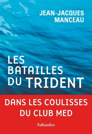 Les batailles du Trident : dans les coulisses du Club Med - Jean-Jacques Manceau