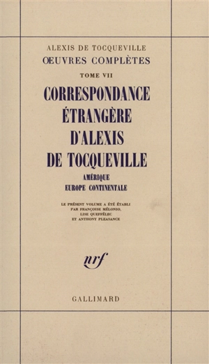Oeuvres complètes. Vol. 7. Correspondance étrangère d'Alexis de Tocqueville : Amérique, Europe continentale - Alexis de Tocqueville