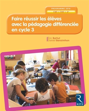 Faire réussir les élèves avec la pédagogie différenciée en cycle 3 : CM1, CM2, 6e : programme 2016 - Eric Battut