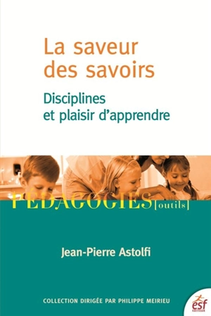 La saveur des savoirs : disciplines et plaisir d'apprendre - Jean-Pierre Astolfi