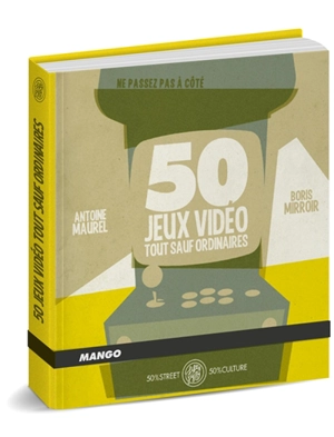 50 jeux vidéo tout sauf ordinaires - Antoine Maurel