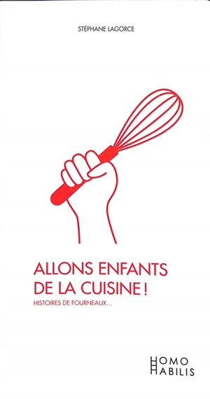 Allons enfants de la cuisine ! : histoires de fourneaux... - Stéphan Lagorce