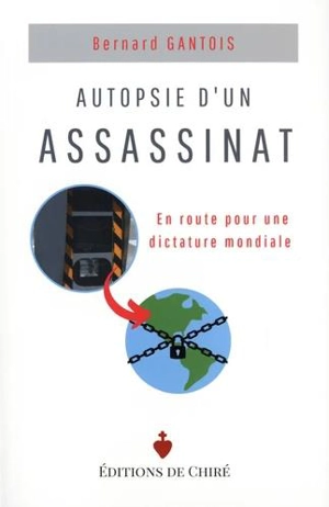 Autopsie d'un assassinat : en route pour une dictature mondiale - Bernard Gantois