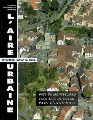 L'aire urbaine : vues du ciel : pays de Montbéliard, territoire de Belfort, pays d'Héricourt - Francis Péroz