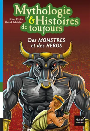 Mythologie & histoires de toujours. Vol. 1. Des monstres et des héros - Hélène Kérillis