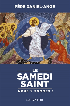 Le samedi saint, nous y sommes ! : la descente du Christ aux enfers - Daniel-Ange