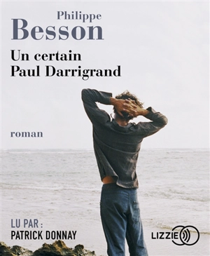 Un certain Paul Darrigrand - Philippe Besson