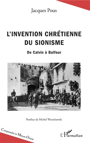 L'invention chrétienne du sionisme : de Calvin à Balfour - Jacques Pous