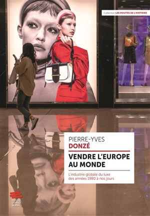 Vendre l'Europe au monde : l'industrie globale du luxe des années 1980 à nos jours - Pierre-Yves Donzé