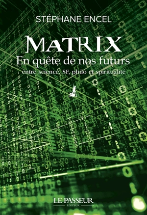 Matrix : en quête de nos futurs : entre science, SF, philo et spiritualité - Stéphane Encel
