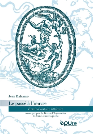 Le passé à l'oeuvre : essais d'histoire littéraire - Jean Balsamo