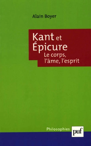 Kant et Epicure : le corps, l'âme, l'esprit - Alain Boyer