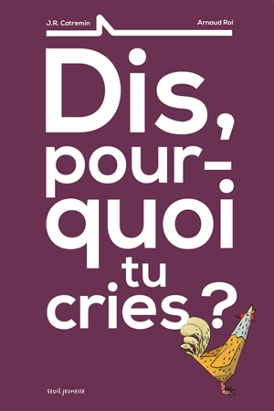 Dis, pourquoi tu cries ? - J.R. Catremin