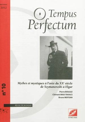 Tempus perfectum : revue de musique, n° 10. Mythes et mystiques à l'orée du XXe siècle : de Szymanowski à Elgar - Pierre Boulez