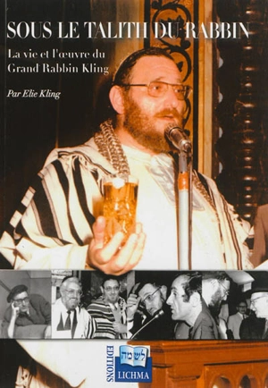 Sous le Talith du rabbin : la vie et l'oeuvre du grand rabbin Kling - Elie Kling