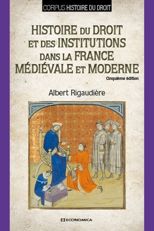 Histoire du droit et des institutions dans la France médiévale et moderne - Albert Rigaudière