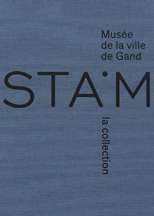 STAM Musée de la ville de Gand : la collection, 1833-2016 - Patrick De Rynck