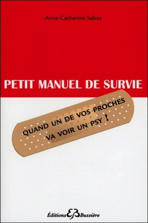 Petit manuel de survie : quand un de vos proches va voir un psy - Anne-Catherine Sabas