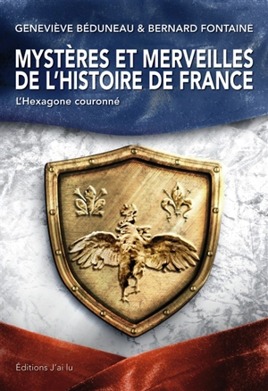 Mystères et merveilles de l'histoire de France : l'Hexagone couronné - Geneviève Beduneau