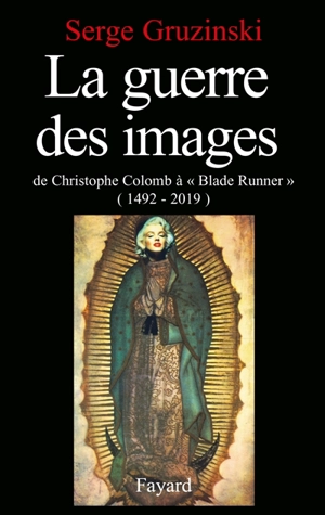 La Guerre des images : de Christophe Colomb à Blade Runner, 1492-2019 - Serge Gruzinski