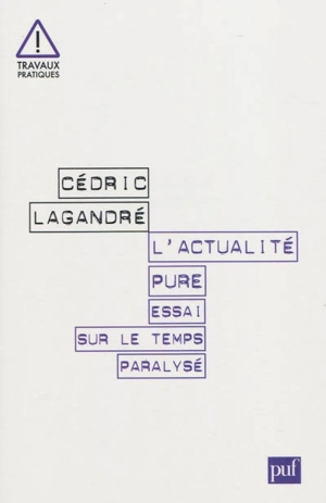 L'actualité pure : essai sur le temps paralysé - Cédric Lagandré