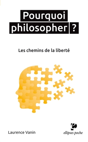 Pourquoi philosopher ? : les chemins de la liberté - Laurence Vanin