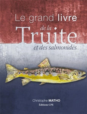 Le grand livre de la truite et des salmonidés - Christophe Matho