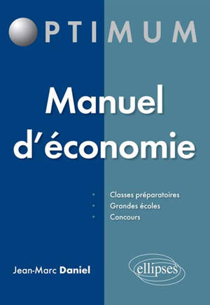 Manuel d'économie : classes préparatoires, grandes écoles, concours - Jean-Marc Daniel