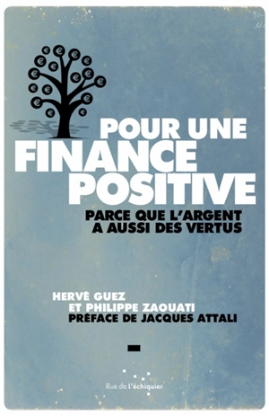 Pour une finance positive : parce que l'argent a aussi des vertus - Hervé Guez