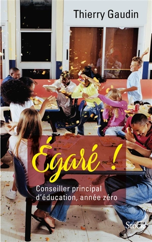 Egaré ! : conseiller principal d'éducation, année zéro - Thierry Gaudin