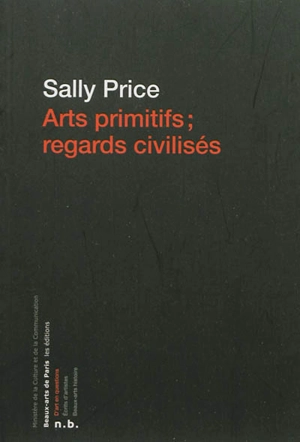 Arts primitifs, regards civilisés - Sally Price