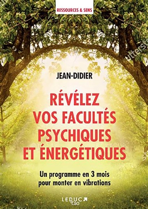 Révélez vos facultés psychiques et énergétiques : un programme en 3 mois pour monter en vibrations - Jean-Didier