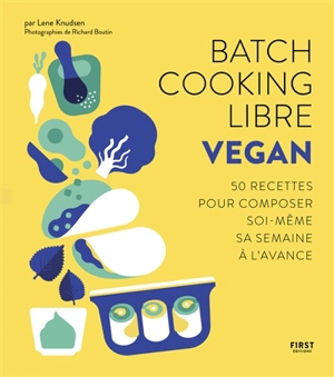 Batch cooking libre : vegan : 50 recettes pour composer soi-même sa semaine à l'avance - Lene Knudsen