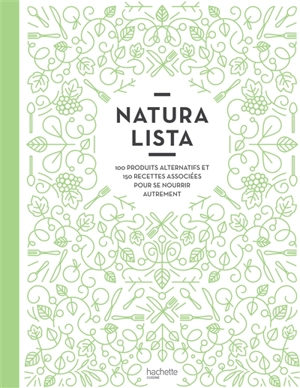 Naturalista : 100 produits alternatifs et 150 recettes associées pour se nourrir autrement - Clémence Roquefort