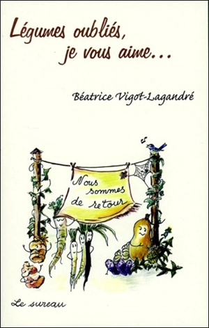 Légumes oubliés, je vous aime... - Béatrice Vigot-Lagandré