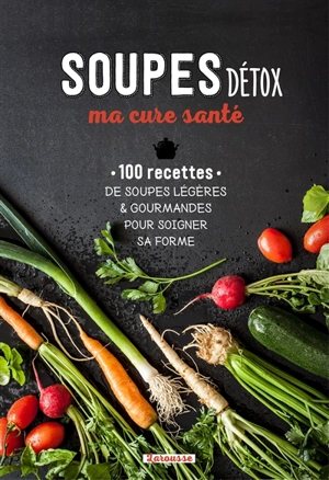 Soupes détox, ma cure santé : 100 recettes de soupes légères & gourmandes pour soigner sa forme - Rosalba de Magistris