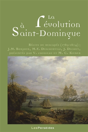 La révolution à Saint-Domingue : récits de rescapés, 1789-1804 - Jean-Marie Bonjour