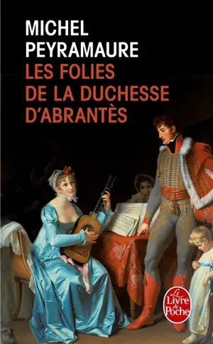 Les folies de la duchesse d'Abrantès - Michel Peyramaure