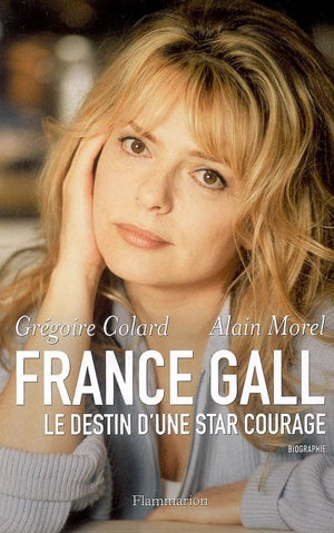 France Gall : le destin d'une star courage : biographie - Grégoire Colard