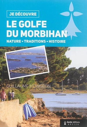 Le golfe du Morbihan : nature, traditions, histoire - Guillaume Moingeon