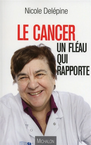 Le cancer, un fléau qui rapporte - Nicole Delépine