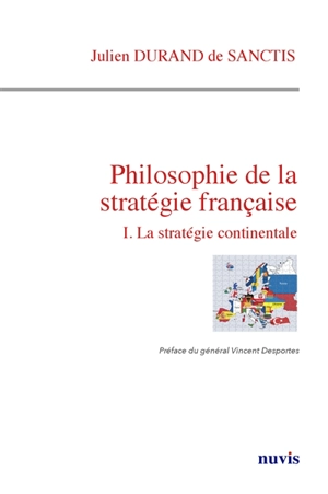 Philosophie de la stratégie française. Vol. 1. La stratégie continentale - Julien Durand de Sanctis