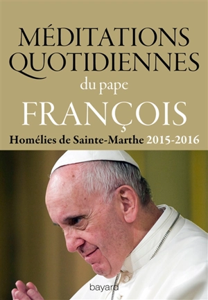 Méditations quotidiennes. Vol. 3. Homélies de Sainte-Marthe, décembre 2015-mai 2016 - François