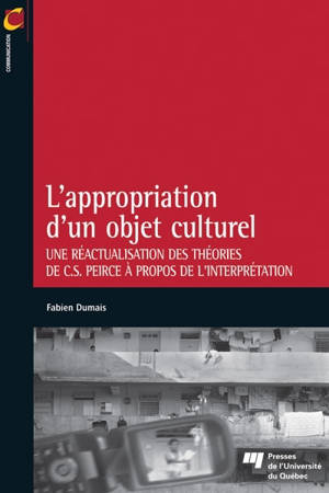 L'appropriation d'un objet culturel : une réactualisation des théories de C.S. Peirce à propos de l'interprétation - Dumais, Fabien