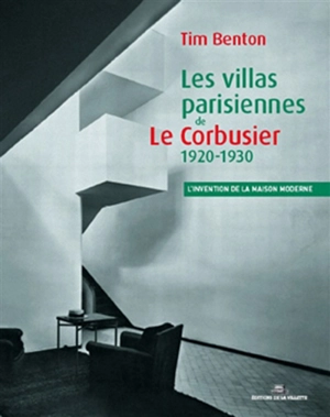 Les villas parisiennes de Le Corbusier et Pierre Jeanneret, 1920-1930 : l'invention de la maison moderne - Tim Benton