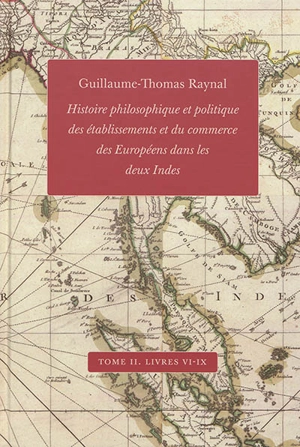 Histoire philosophique et politique des établissements et du commerce des Européens dans les deux Indes. Vol. 2. Livres VI à IX - Guillaume-Thomas Raynal