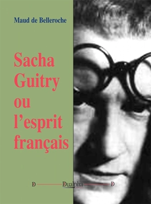 Sacha Guitry ou L'esprit français - Maud de Belleroche