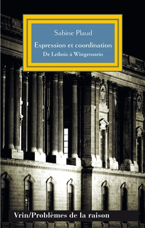 Expression et coordination : de Leibniz à Wittgenstein - Sabine Plaud